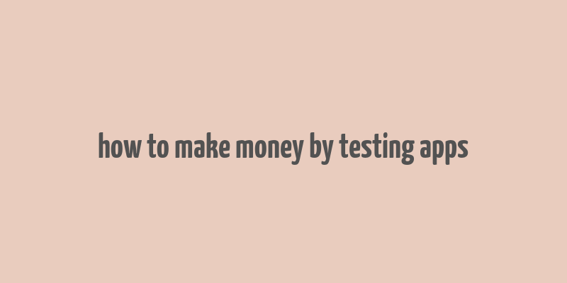 how to make money by testing apps