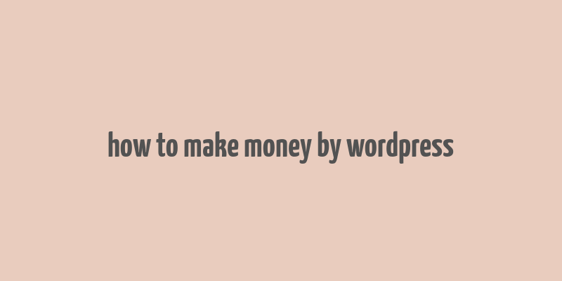 how to make money by wordpress