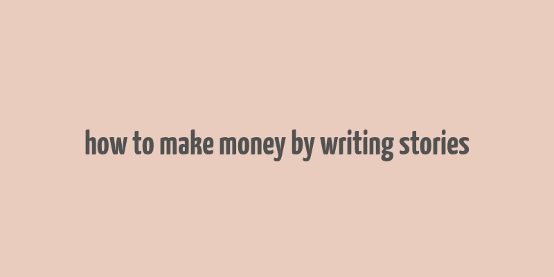 how to make money by writing stories