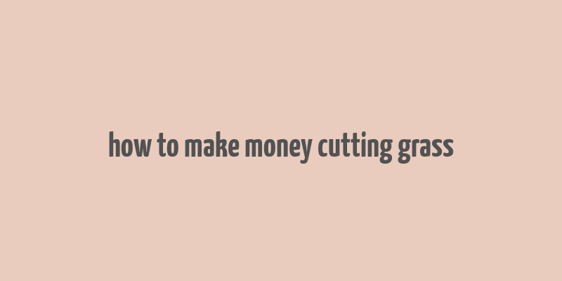 how to make money cutting grass