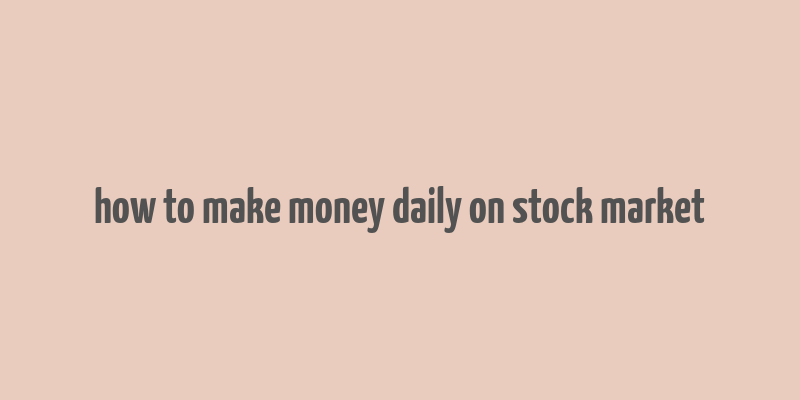 how to make money daily on stock market