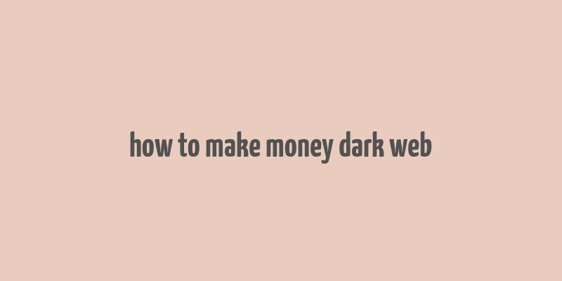 how to make money dark web