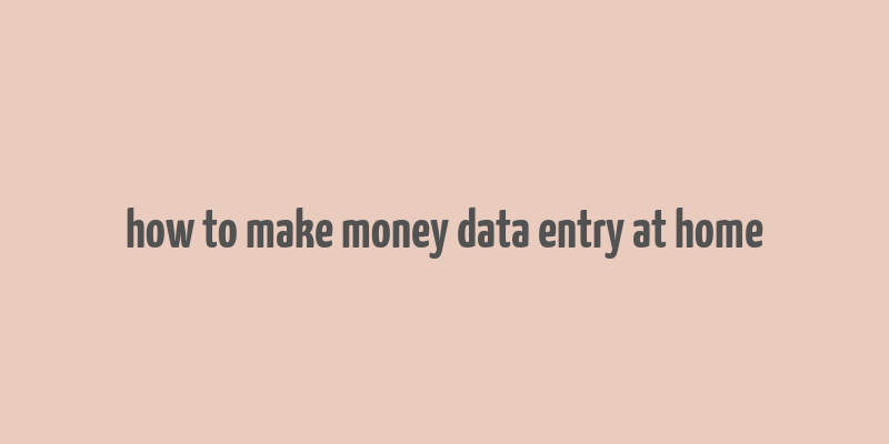 how to make money data entry at home