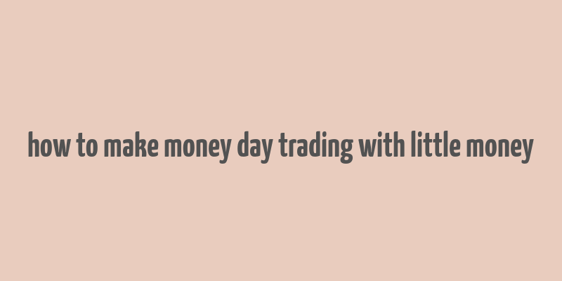 how to make money day trading with little money