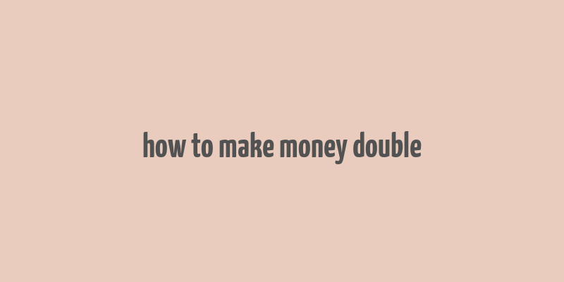 how to make money double