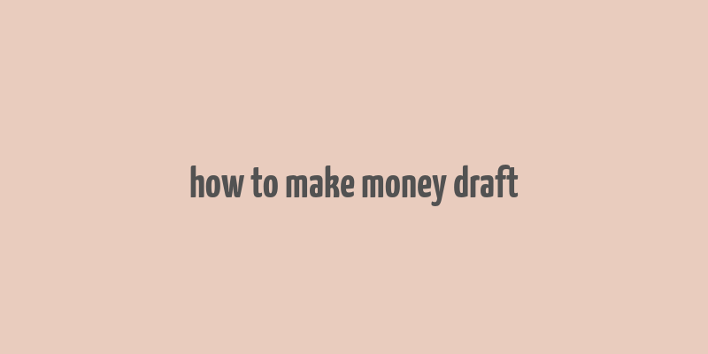 how to make money draft