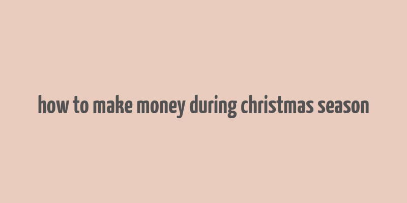 how to make money during christmas season