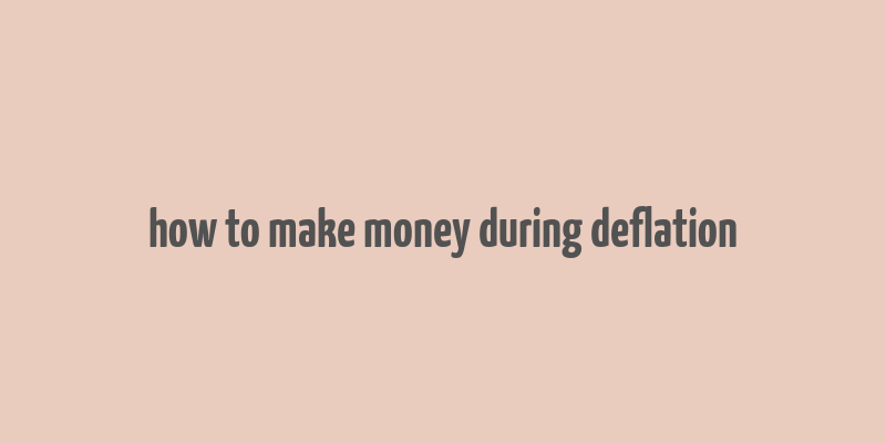 how to make money during deflation