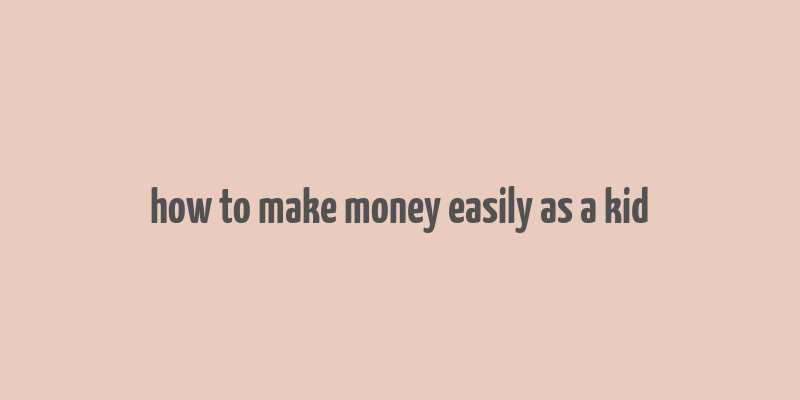 how to make money easily as a kid