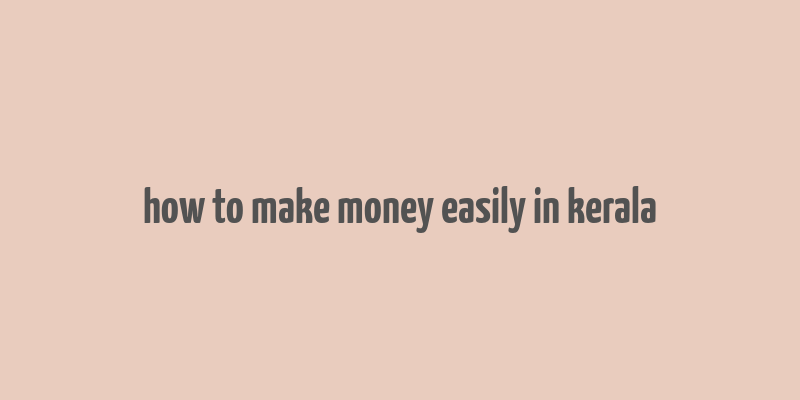 how to make money easily in kerala