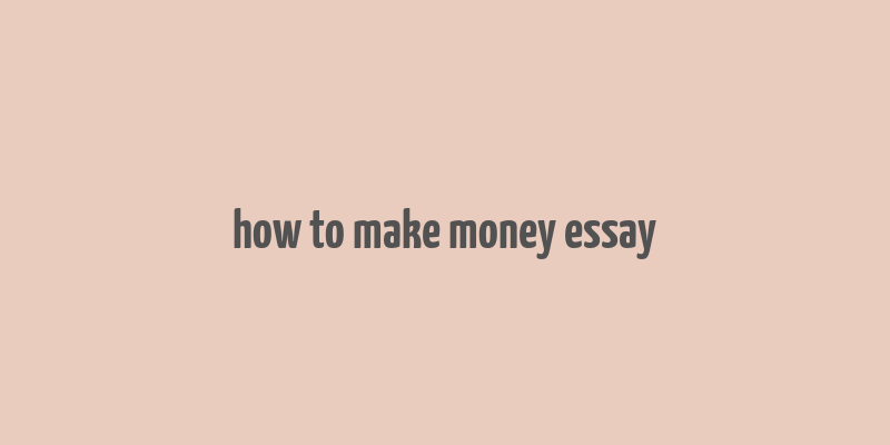 how to make money essay