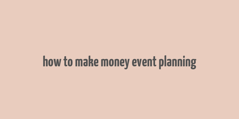 how to make money event planning