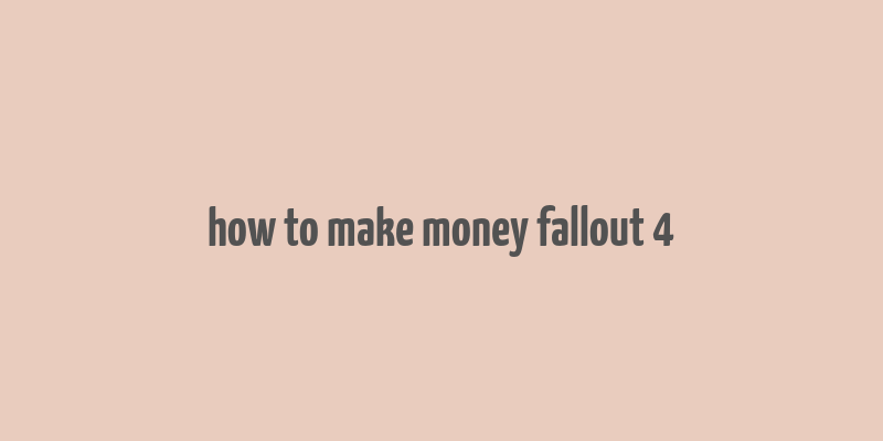 how to make money fallout 4