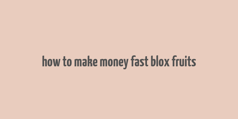 how to make money fast blox fruits