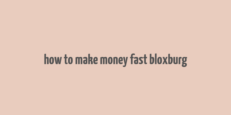 how to make money fast bloxburg