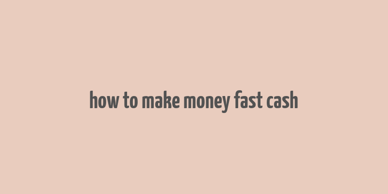 how to make money fast cash