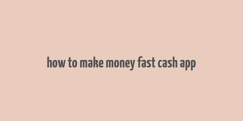 how to make money fast cash app