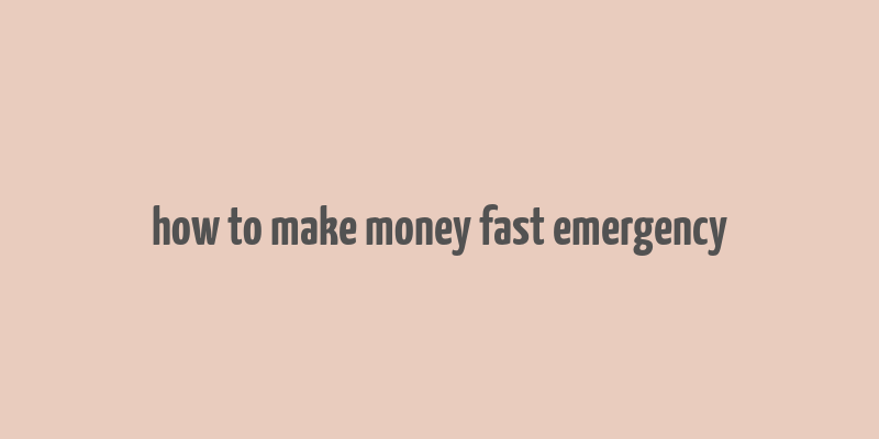 how to make money fast emergency