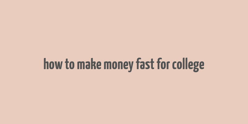 how to make money fast for college