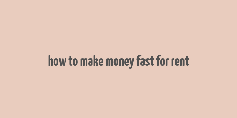 how to make money fast for rent