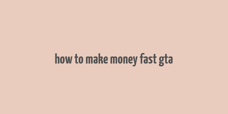 how to make money fast gta