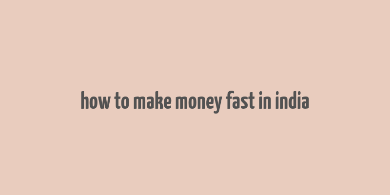 how to make money fast in india