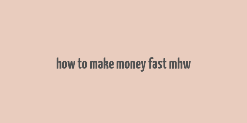 how to make money fast mhw