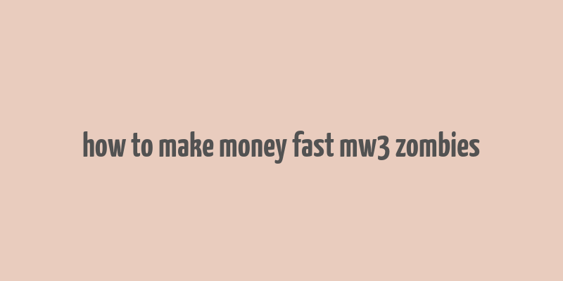 how to make money fast mw3 zombies