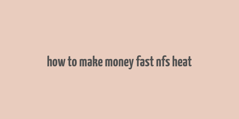 how to make money fast nfs heat