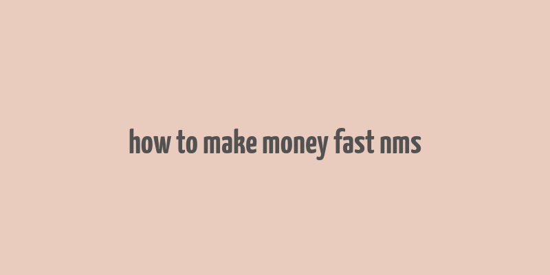 how to make money fast nms