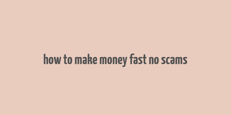 how to make money fast no scams