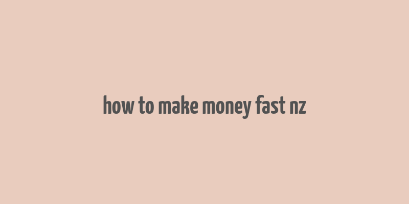 how to make money fast nz