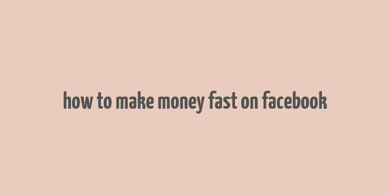 how to make money fast on facebook