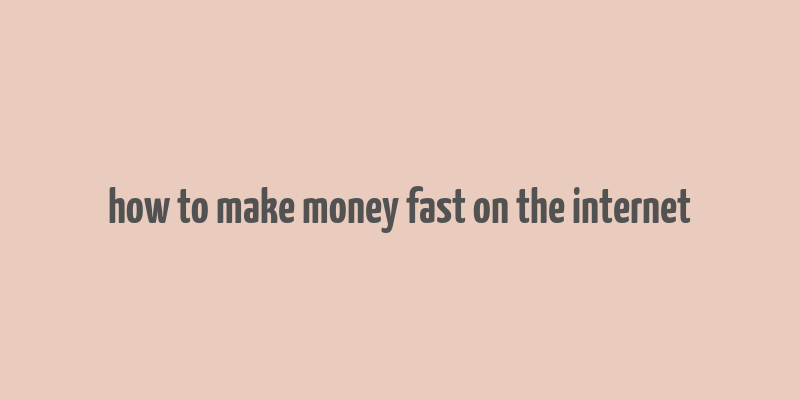 how to make money fast on the internet