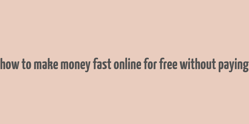 how to make money fast online for free without paying