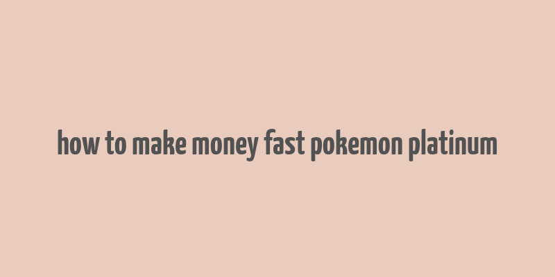 how to make money fast pokemon platinum