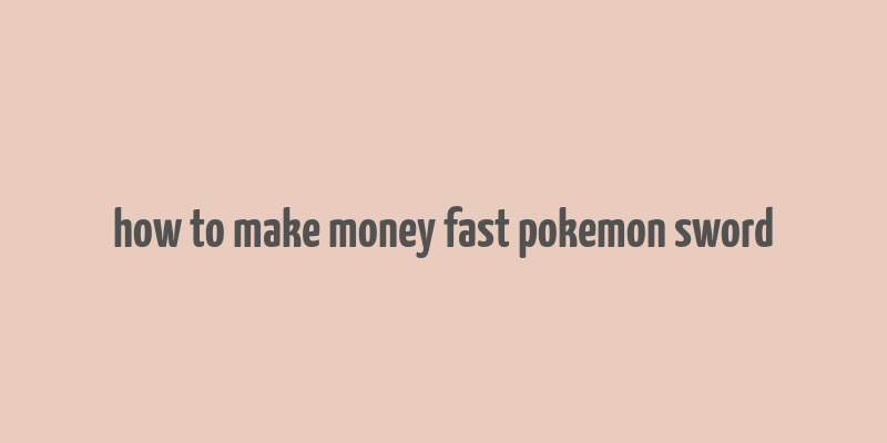 how to make money fast pokemon sword