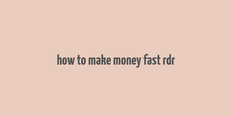 how to make money fast rdr