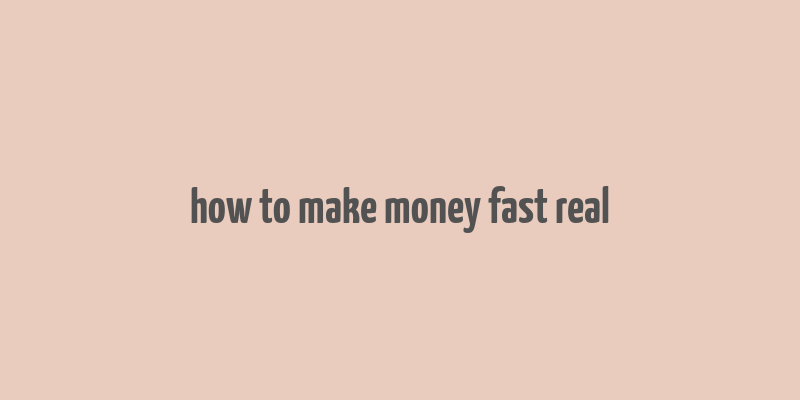 how to make money fast real