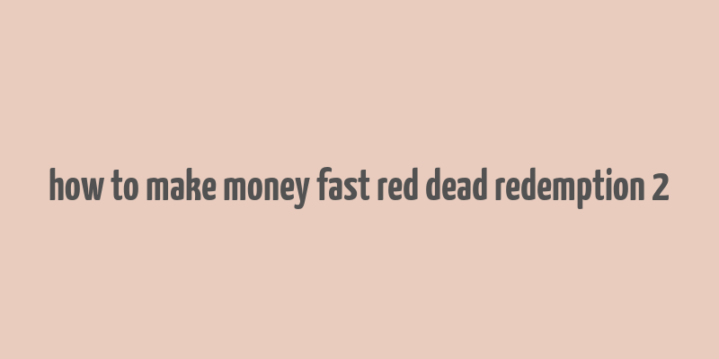 how to make money fast red dead redemption 2