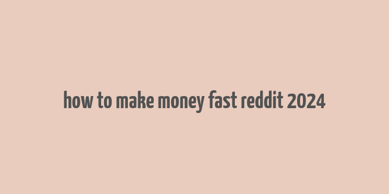 how to make money fast reddit 2024