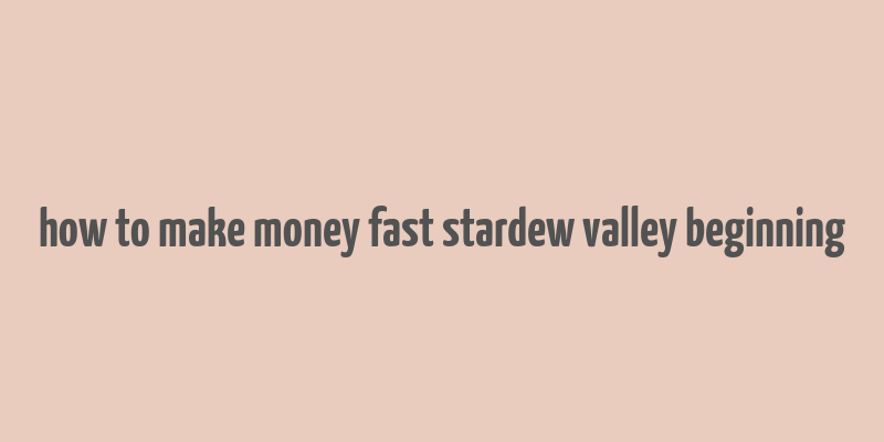 how to make money fast stardew valley beginning