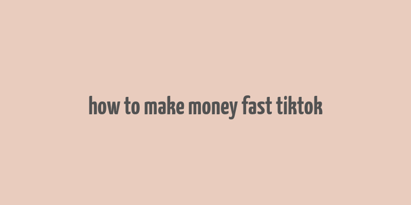 how to make money fast tiktok