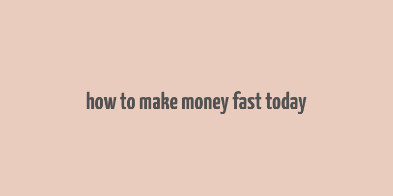 how to make money fast today