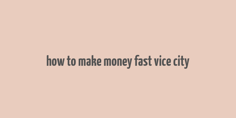 how to make money fast vice city