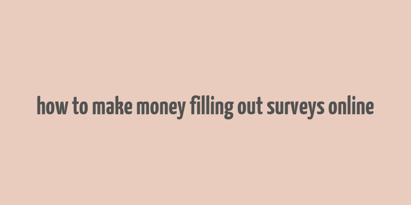 how to make money filling out surveys online