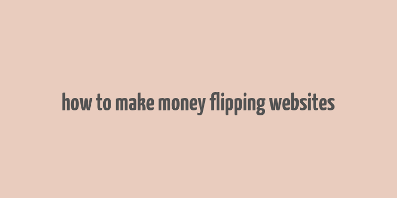 how to make money flipping websites