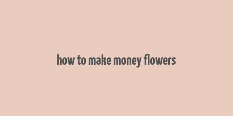 how to make money flowers