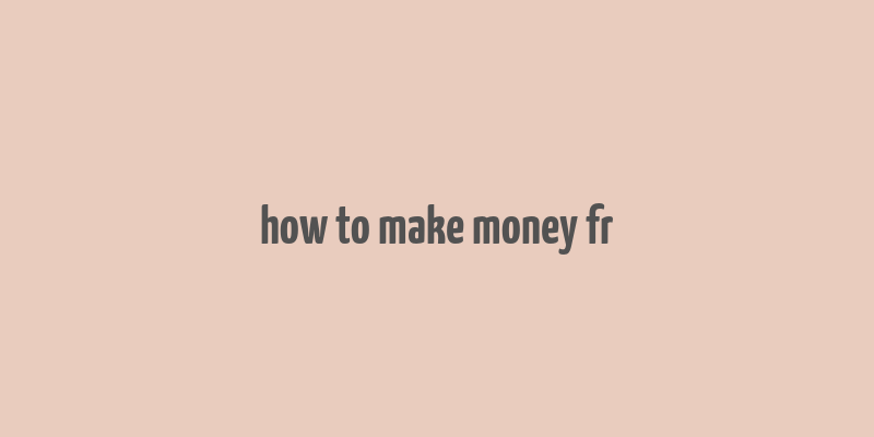 how to make money fr