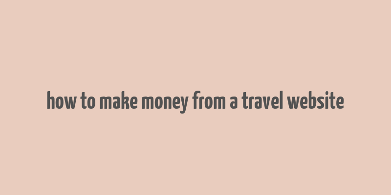 how to make money from a travel website